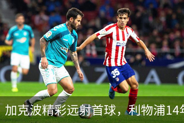 加克波精彩远射首球，利物浦14年英超首轮均有进球